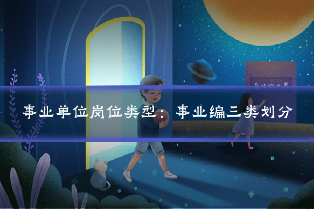 事业单位岗位类型：事业编三类划分