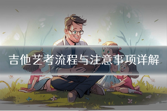 吉他艺考流程与注意事项详解