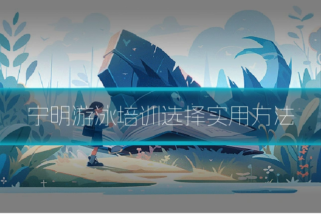 宁明游泳培训选择实用方法