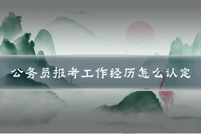 公务员报考工作经历怎么认定