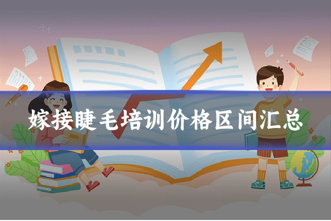嫁接睫毛培训价格区间汇总