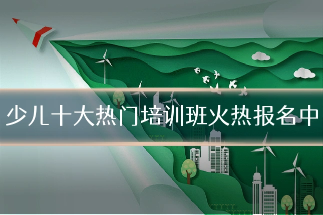 少儿十大热门培训班火热报名中