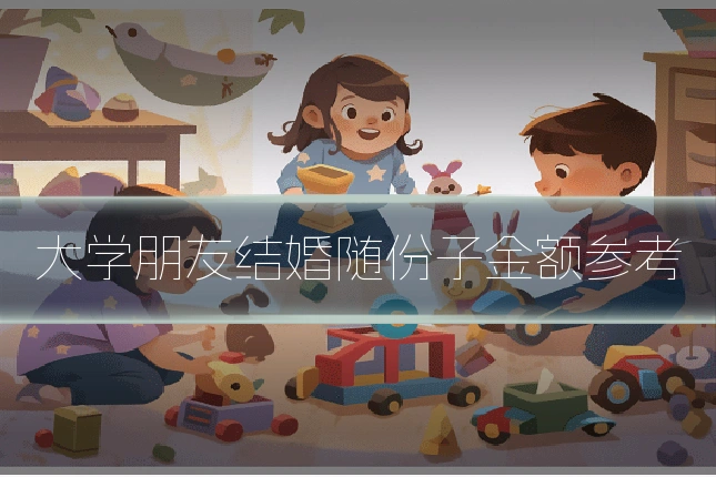 大学朋友结婚随份子金额参考