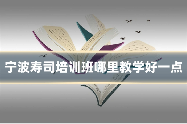 宁波寿司培训班哪里教学好一点