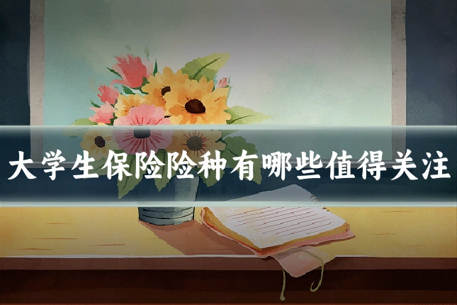 大学生保险险种有哪些值得关注