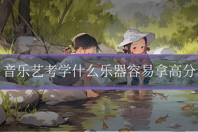音乐艺考学什么乐器容易拿高分