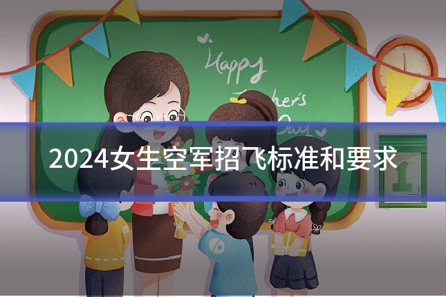 2024女生空军招飞标准和要求
