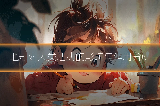 地形对人类活动的影响与作用分析