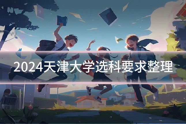 2024天津大学选科要求整理