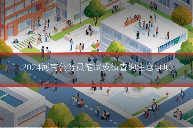 2024河南公务员笔试成绩查询注意事项