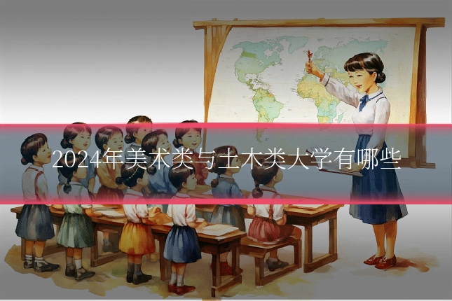 2024年美术类与土木类大学有哪些