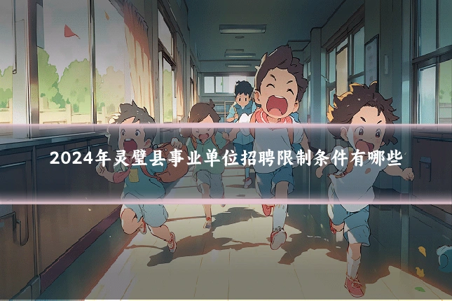 2024年灵璧县事业单位招聘限制条件有哪些