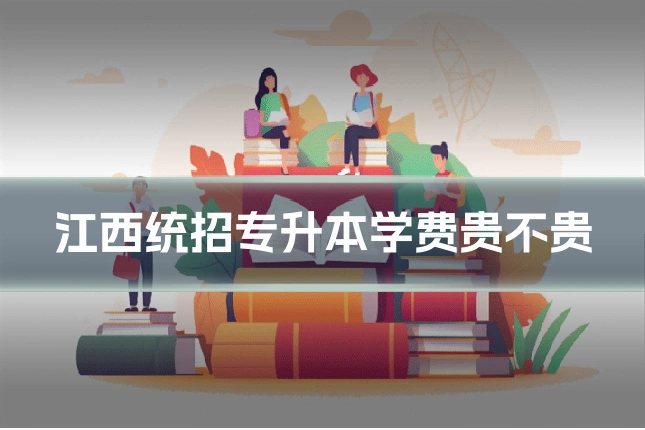 江西统招专升本学费贵不贵