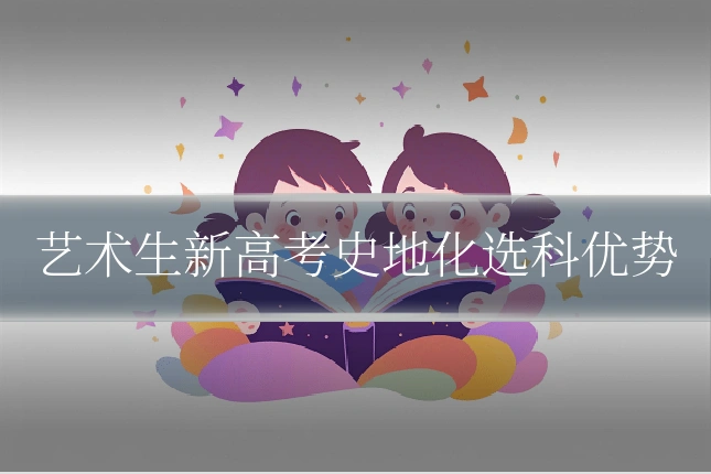 艺术生新高考史地化选科优势