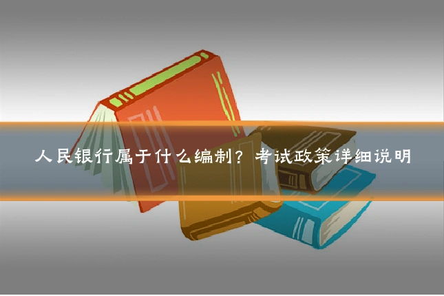 人民银行属于什么编制？考试政策详细说明