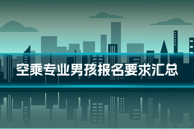 空乘专业男孩报名要求汇总