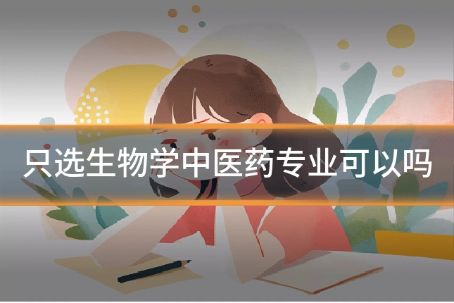 只选生物学中医药专业可以吗