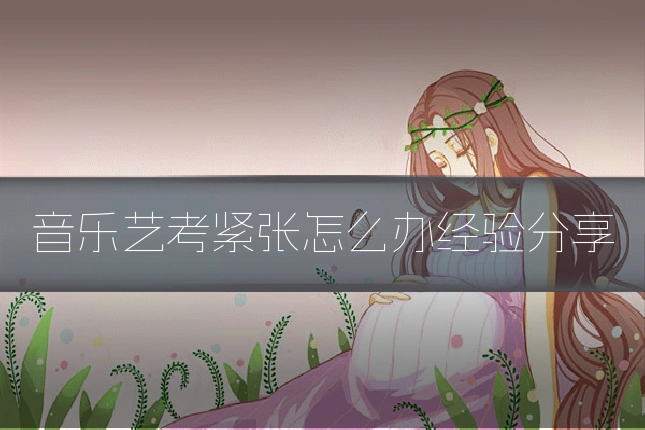 音乐艺考紧张怎么办经验分享