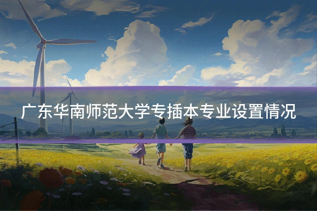 广东华南师范大学专插本专业设置情况