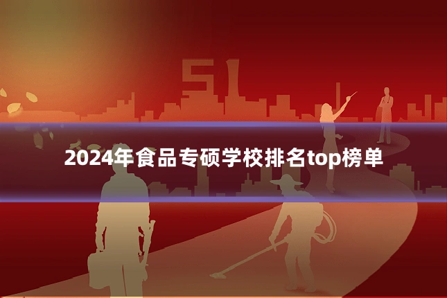 2024年食品专硕学校排名top榜单