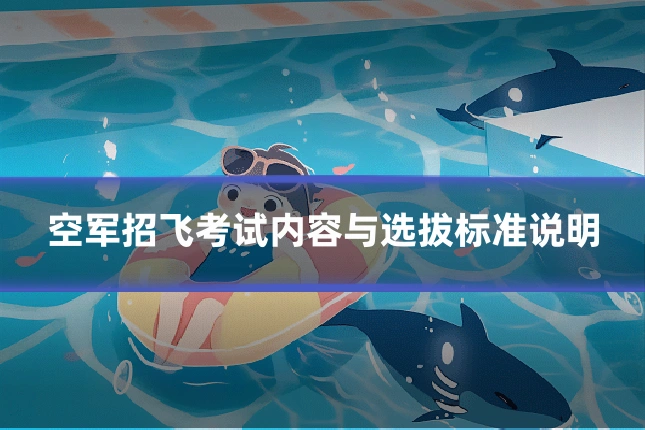 空军招飞考试内容与选拔标准说明