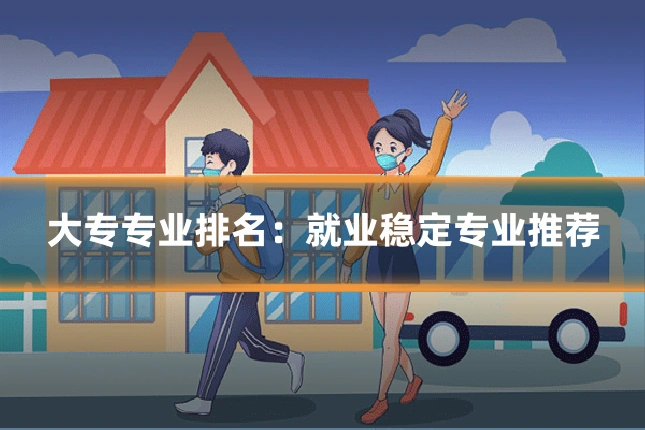 大专专业排名：就业稳定专业推荐
