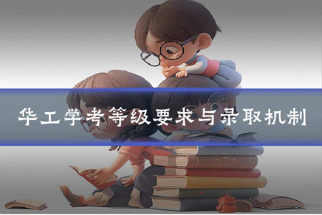 华工学考等级要求与录取机制