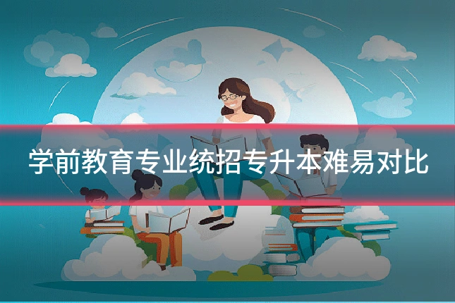 学前教育专业统招专升本难易对比