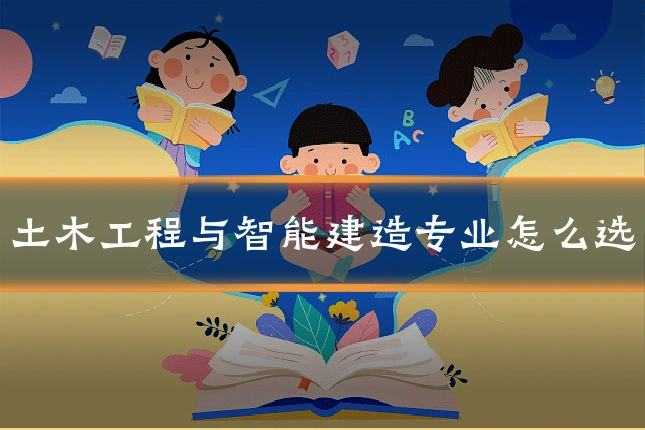 土木工程与智能建造专业怎么选