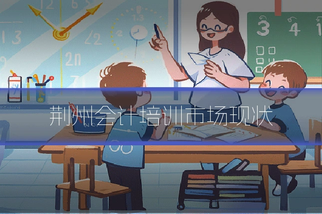 荆州会计培训市场现状