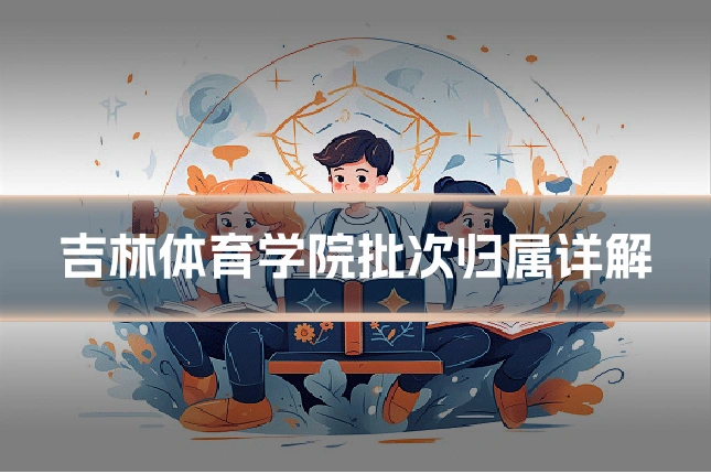 吉林体育学院批次归属详解