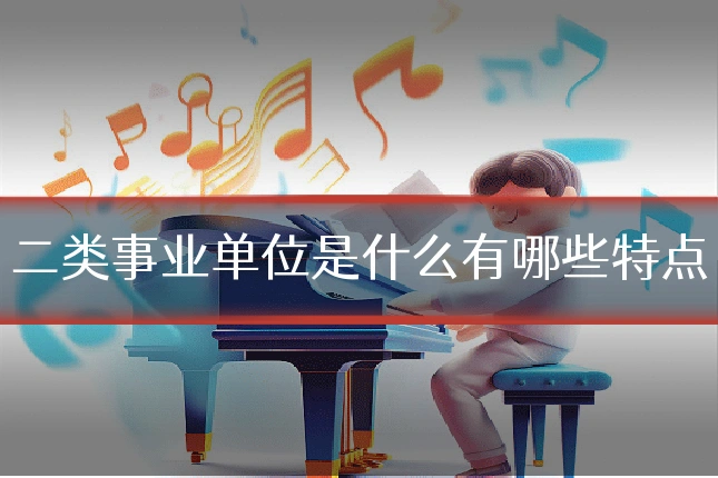 二类事业单位是什么有哪些特点