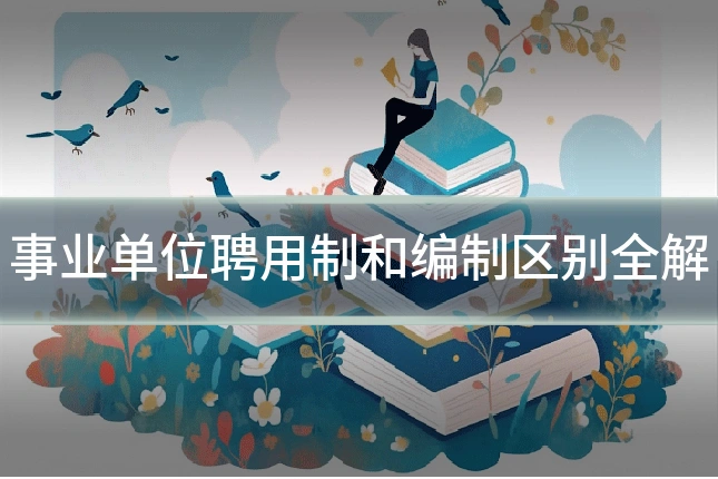 事业单位聘用制和编制区别全解