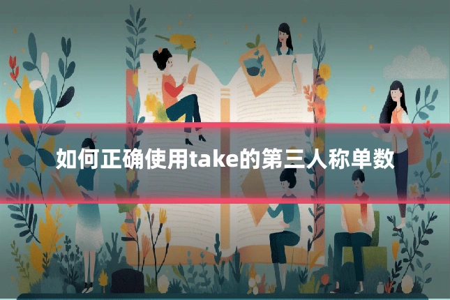 如何正确使用take的第三人称单数