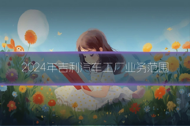 2024年吉利汽车工厂业务范围