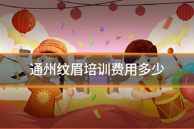 通州纹眉培训费用多少