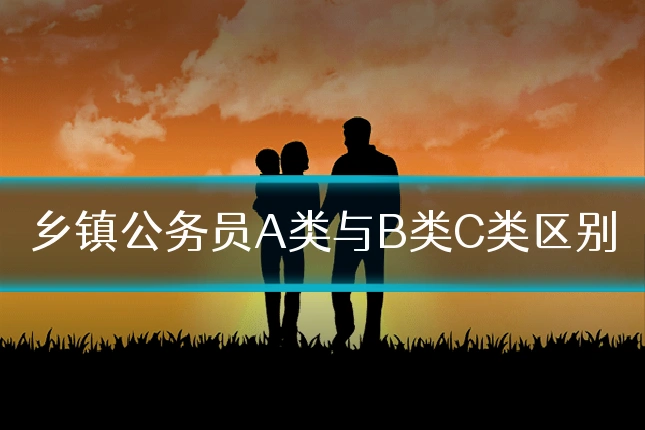 乡镇公务员A类与B类C类区别