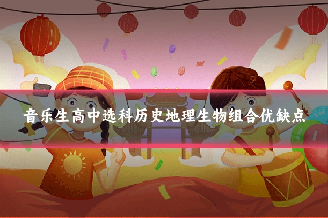音乐生高中选科历史地理生物组合优缺点