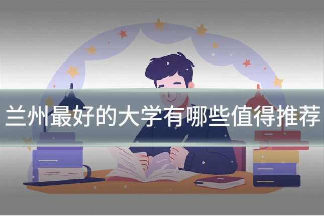 兰州最好的大学有哪些值得推荐