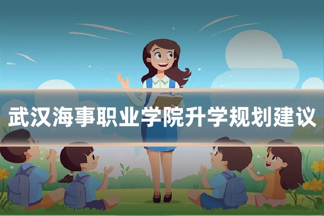 武汉海事职业学院升学规划建议