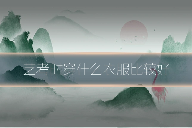 艺考时穿什么衣服比较好