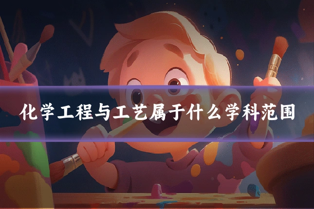 化学工程与工艺属于什么学科范围