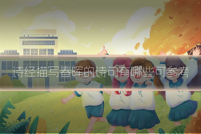 诗经描写春晖的诗句有哪些可参考