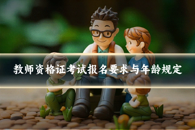 教师资格证考试报名要求与年龄规定