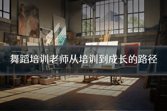舞蹈培训老师从培训到成长的路径