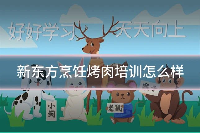 新东方烹饪烤肉培训怎么样