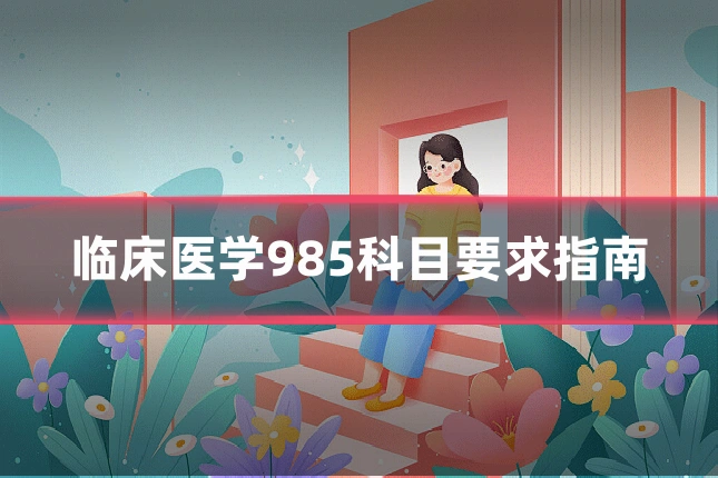 临床医学985科目要求指南