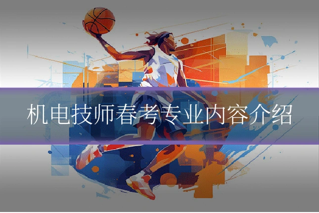 机电技师春考专业内容介绍