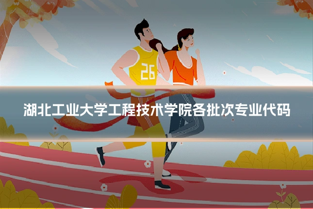 湖北工业大学工程技术学院各批次专业代码