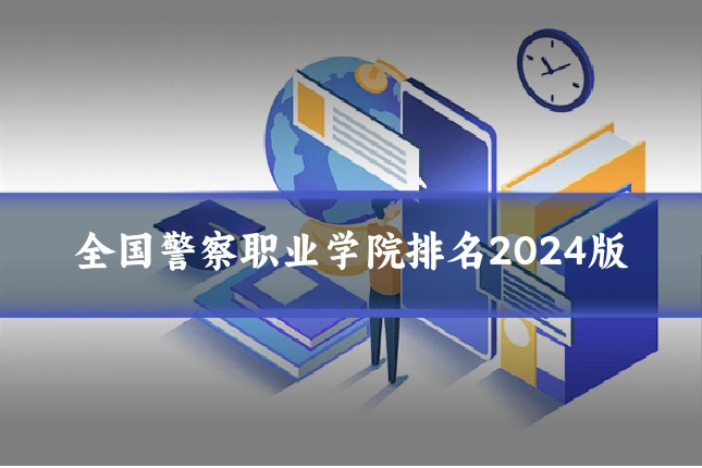 全国警察职业学院排名2024版